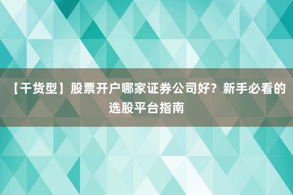 【干货型】股票开户哪家证券公司好？新手必看的选股平台指南