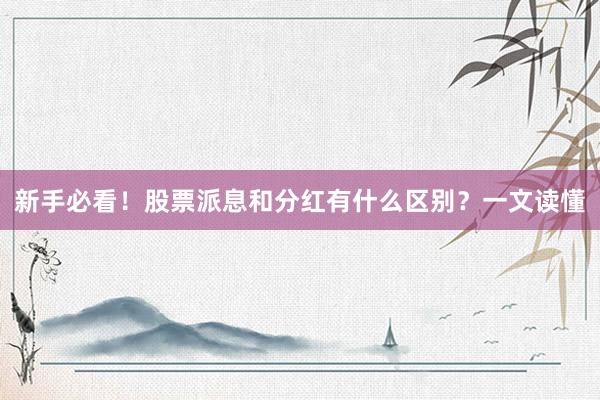 新手必看!股票派息和分红有什么区别?一文读懂