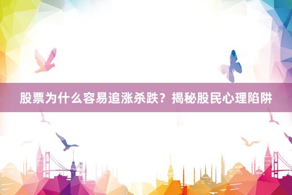 股票为什么容易追涨杀跌？揭秘股民心理陷阱