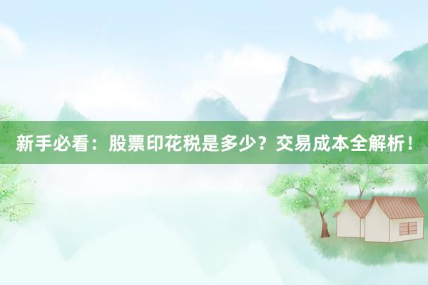 新手必看：股票印花税是多少？交易成本全解析！