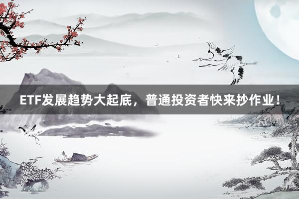 ETF发展趋势大起底，普通投资者快来抄作业！
