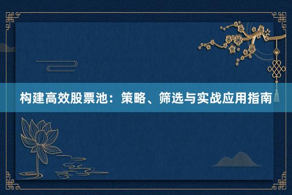 构建高效股票池：策略、筛选与实战应用指南
