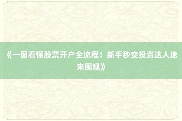 《一图看懂股票开户全流程！新手秒变投资达人速来围观》